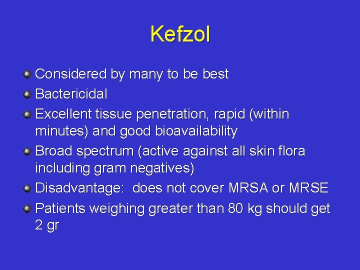 Kefzol Considered by many to be best Bactericidal Excellent tissue penetration, rapid (within minutes)