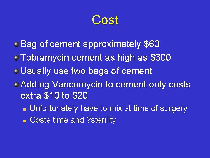 Cost Bag of cement approximately $60 Tobramycin cement as high as $300 Usually use