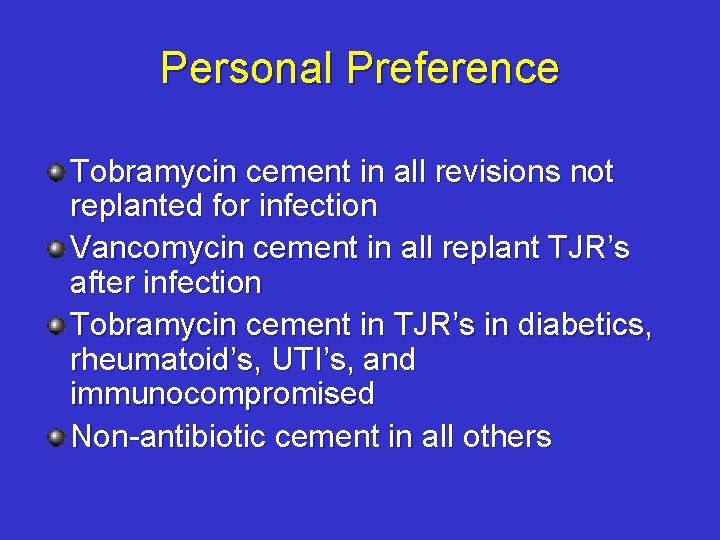 Personal Preference Tobramycin cement in all revisions not replanted for infection Vancomycin cement in