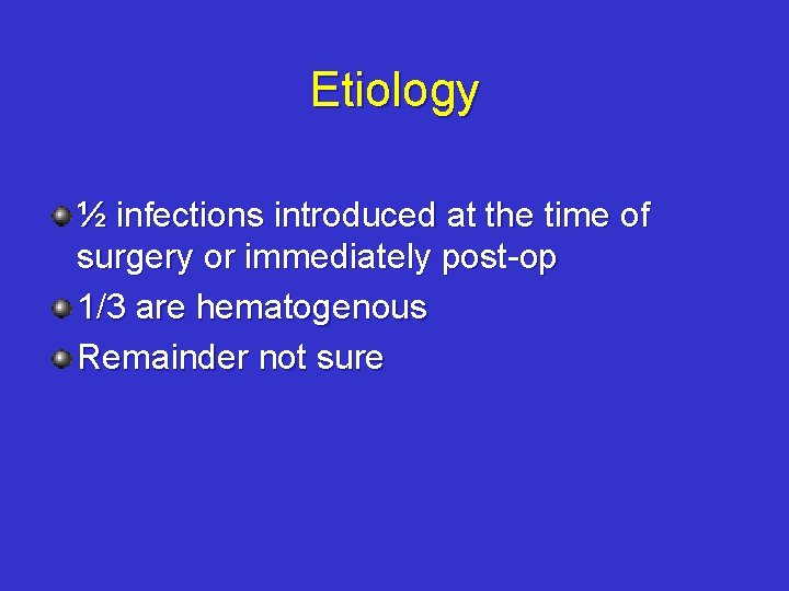 Etiology ½ infections introduced at the time of surgery or immediately post-op 1/3 are