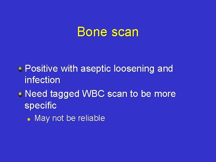 Bone scan Positive with aseptic loosening and infection Need tagged WBC scan to be