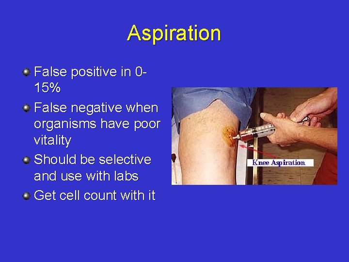 Aspiration False positive in 015% False negative when organisms have poor vitality Should be