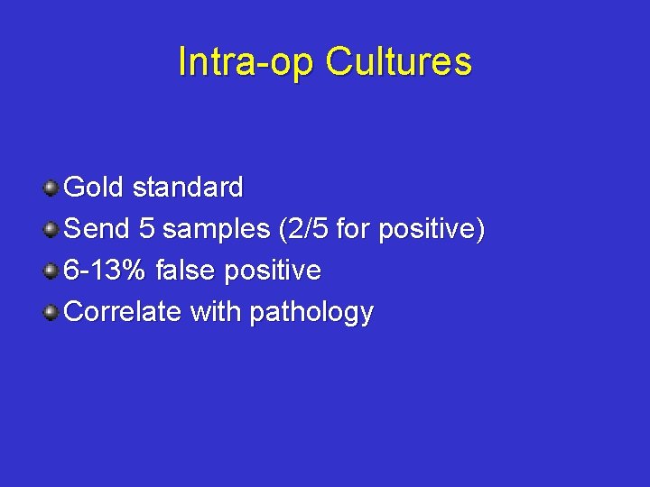 Intra-op Cultures Gold standard Send 5 samples (2/5 for positive) 6 -13% false positive