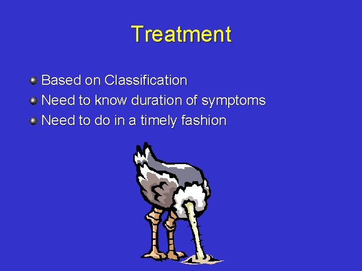 Treatment Based on Classification Need to know duration of symptoms Need to do in