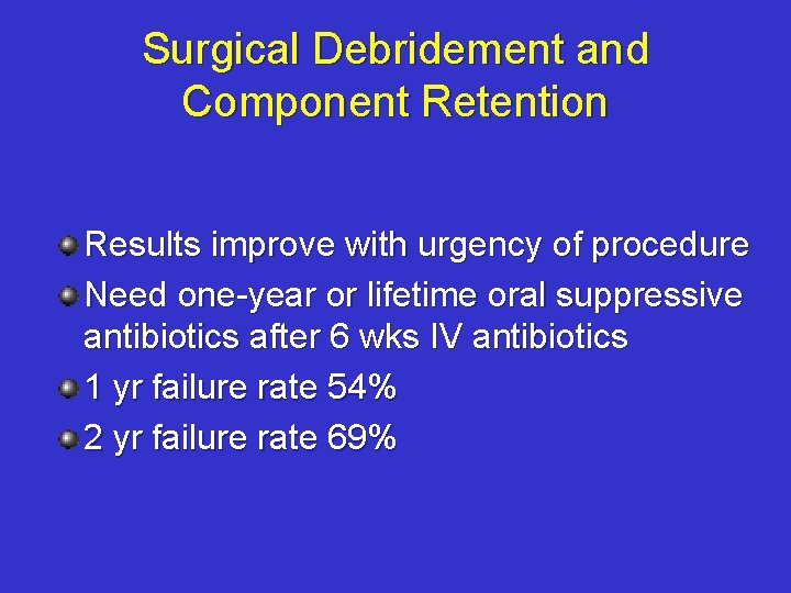 Surgical Debridement and Component Retention Results improve with urgency of procedure Need one-year or