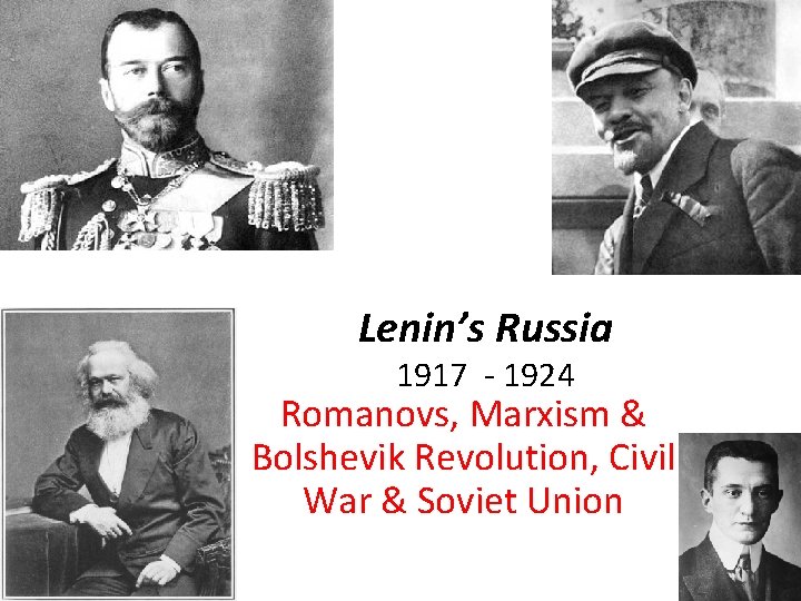 Lenin’s Russia 1917 - 1924 Romanovs, Marxism & Bolshevik Revolution, Civil War & Soviet