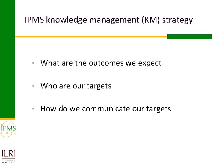IPMS knowledge management (KM) strategy • What are the outcomes we expect • Who