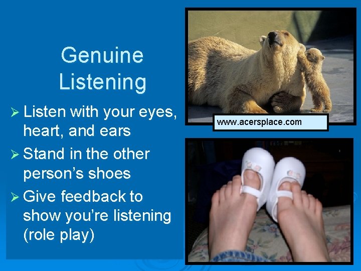 Genuine Listening Ø Listen with your eyes, heart, and ears Ø Stand in the