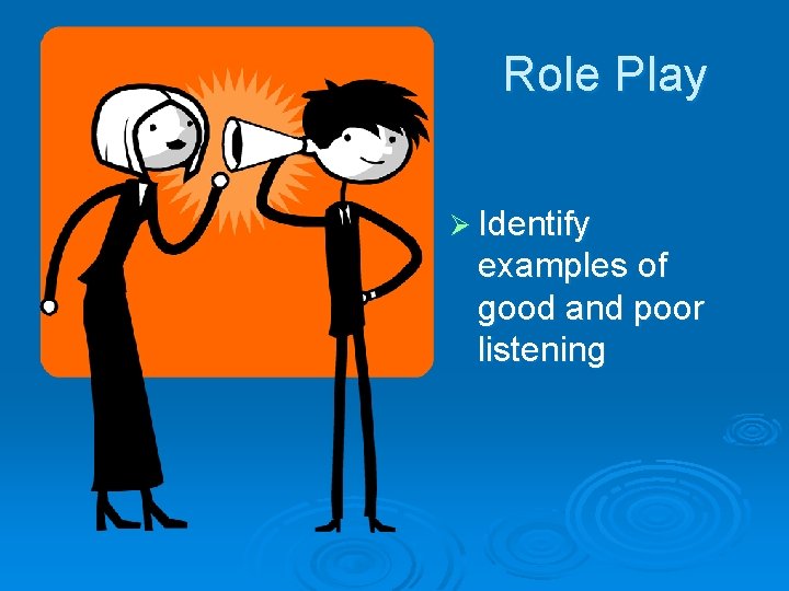 Role Play Ø Identify examples of good and poor listening 