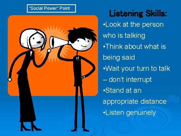 “Social Power” Point Listening Skills: • Look at the person who is talking •