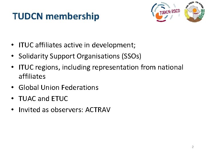 TUDCN membership • ITUC affiliates active in development; • Solidarity Support Organisations (SSOs) •