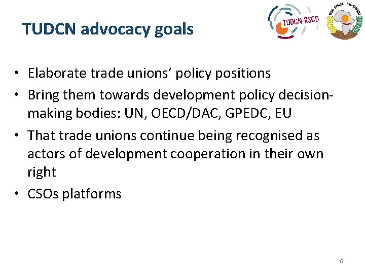 TUDCN advocacy goals • Elaborate trade unions’ policy positions • Bring them towards development