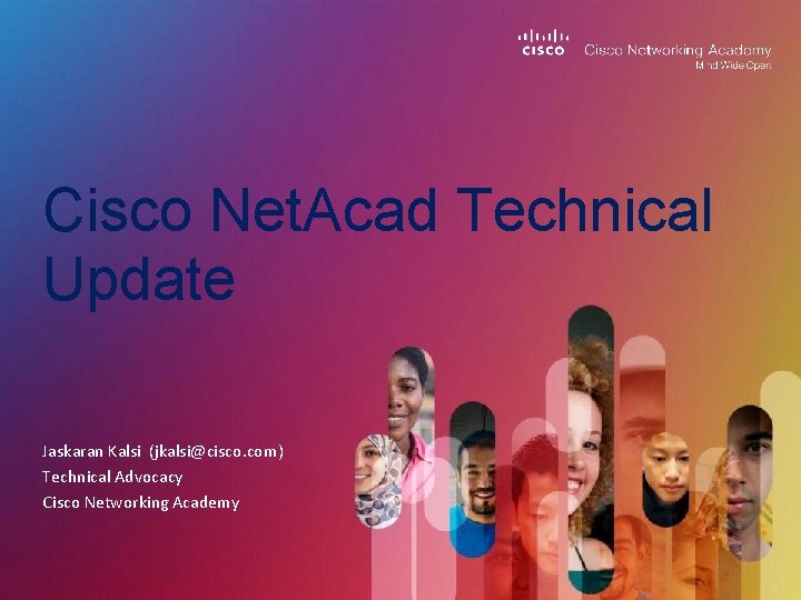 Cisco Net. Acad Technical Update Jaskaran Kalsi (jkalsi@cisco. com) Technical Advocacy Cisco Networking Academy