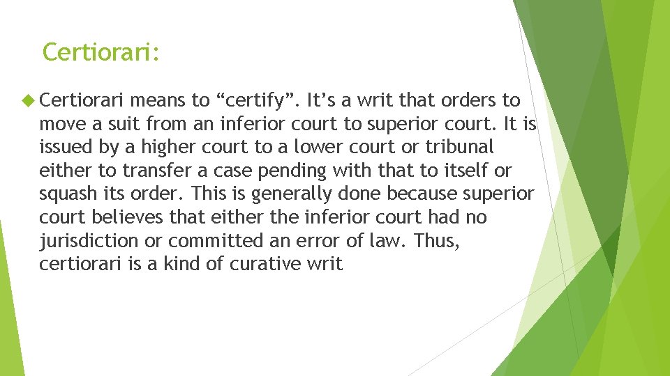 Certiorari: Certiorari means to “certify”. It’s a writ that orders to move a suit