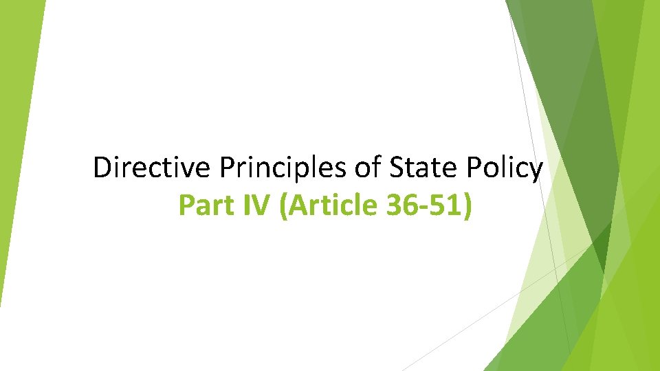 Directive Principles of State Policy Part IV (Article 36 -51). 