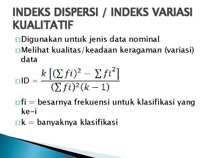 INDEKS DISPERSI / INDEKS VARIASI KUALITATIF � Digunakan untuk jenis data nominal � Melihat