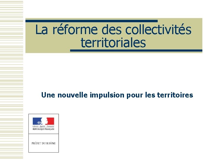 La réforme des collectivités territoriales Une nouvelle impulsion pour les territoires 