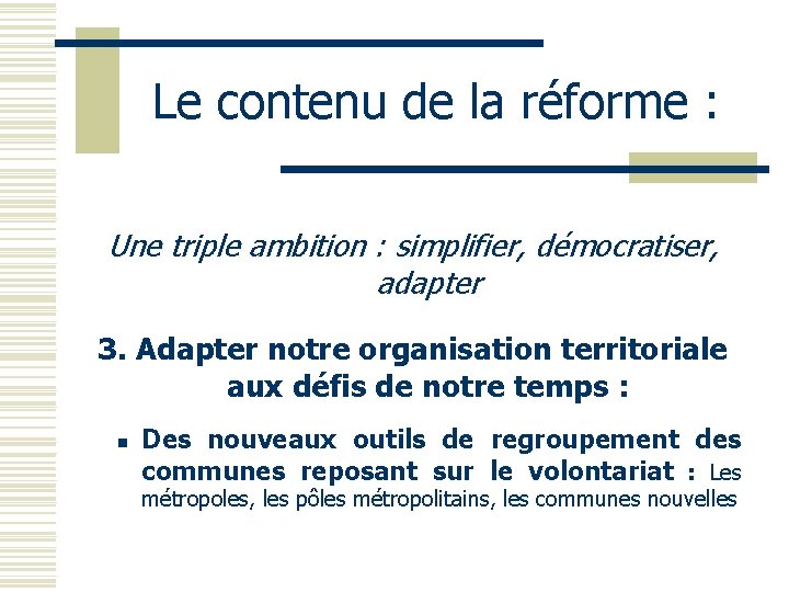 Le contenu de la réforme : Une triple ambition : simplifier, démocratiser, adapter 3.