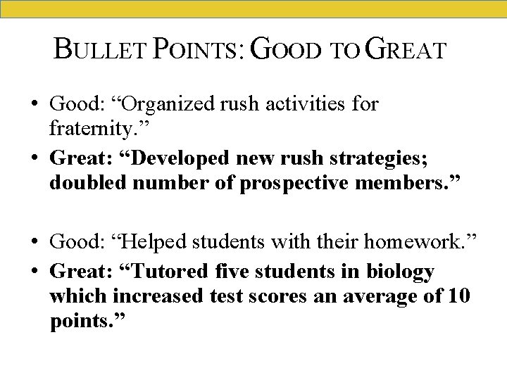 BULLET POINTS: GOOD TO GREAT • Good: “Organized rush activities for fraternity. ” •