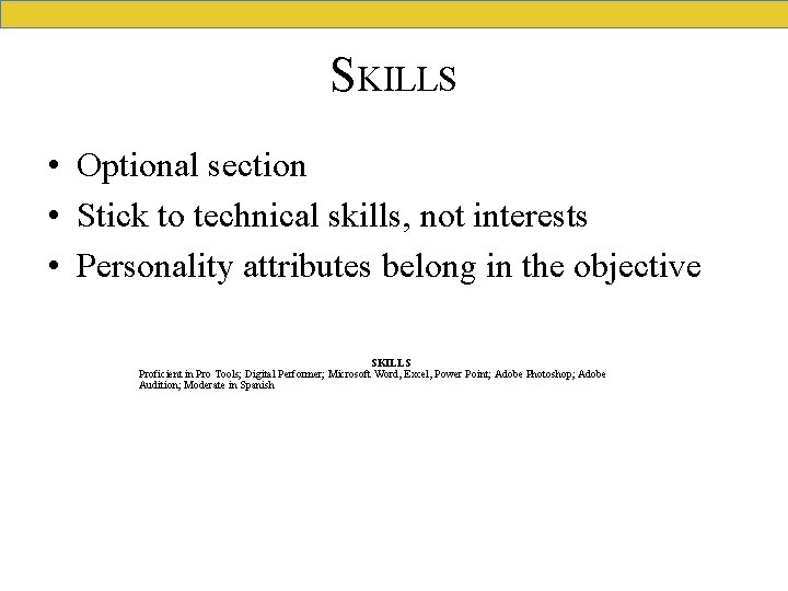 SKILLS • Optional section • Stick to technical skills, not interests • Personality attributes