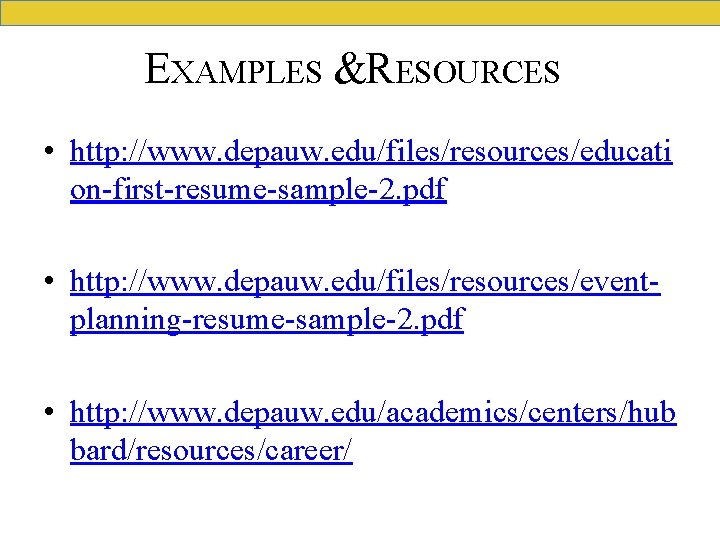 EXAMPLES &RESOURCES • http: //www. depauw. edu/files/resources/educati on-first-resume-sample-2. pdf • http: //www. depauw. edu/files/resources/eventplanning-resume-sample-2.