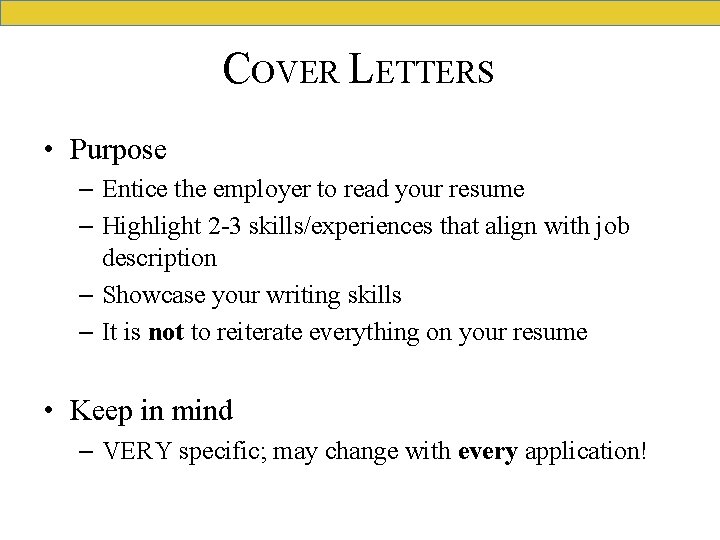 COVER LETTERS • Purpose – Entice the employer to read your resume – Highlight
