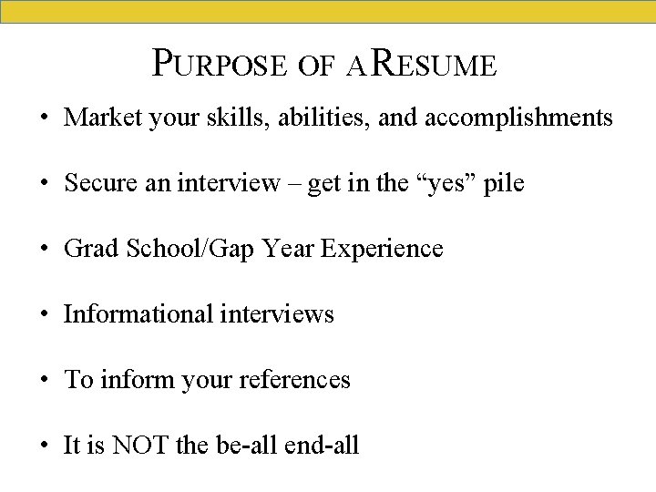 PURPOSE OF A RESUME • Market your skills, abilities, and accomplishments • Secure an