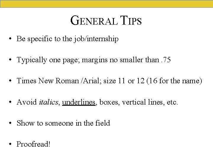 GENERAL TIPS • Be specific to the job/internship • Typically one page; margins no