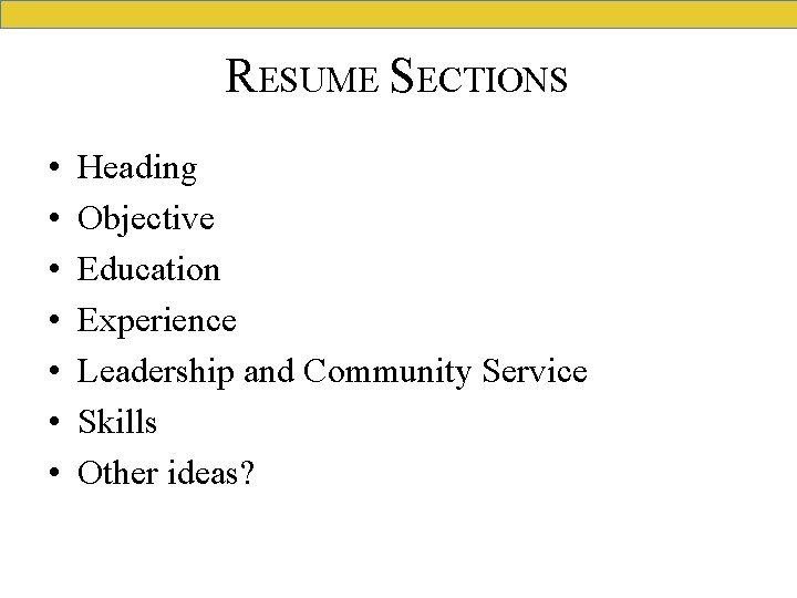 RESUME SECTIONS • • Heading Objective Education Experience Leadership and Community Service Skills Other