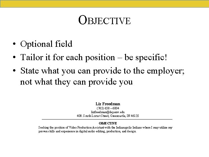 OBJECTIVE • Optional field • Tailor it for each position – be specific! •