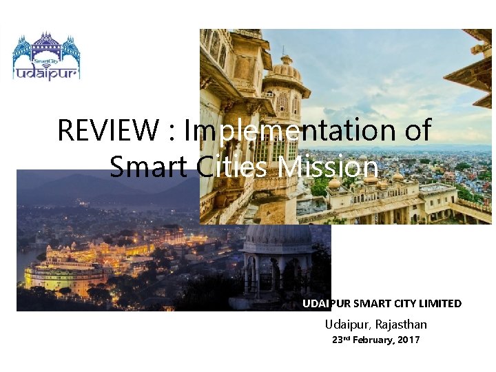 REVIEW : Implementation of Smart Cities Mission UDAIPUR SMART CITY LIMITED Udaipur, Rajasthan 23