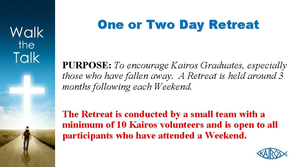 One or Two Day Retreat PURPOSE: To encourage Kairos Graduates, especially those who have