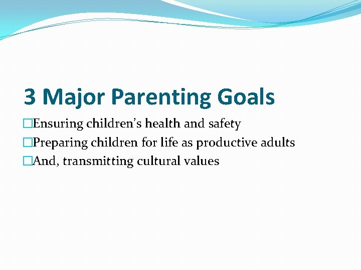 3 Major Parenting Goals �Ensuring children’s health and safety �Preparing children for life as