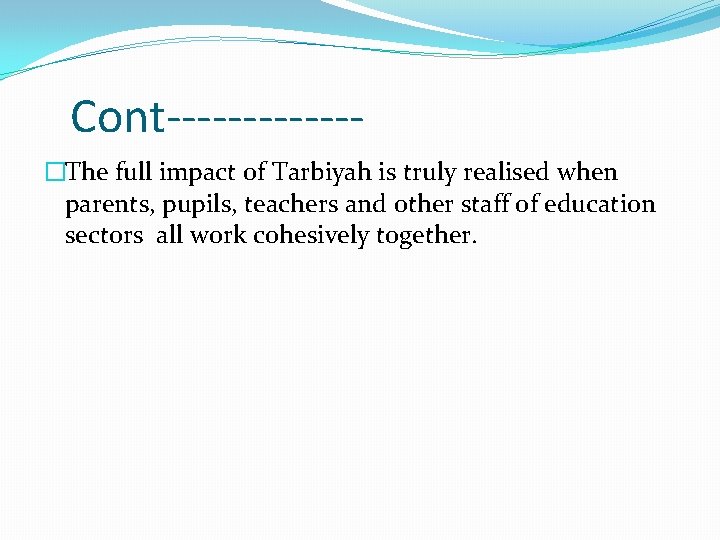 Cont------�The full impact of Tarbiyah is truly realised when parents, pupils, teachers and other