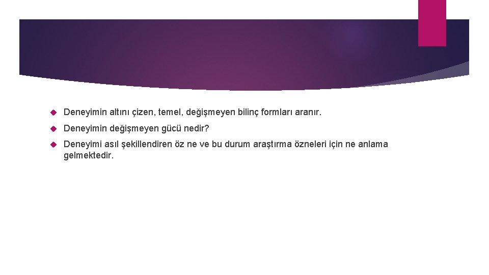  Deneyimin altını çizen, temel, değişmeyen bilinç formları aranır. Deneyimin değişmeyen gücü nedir? Deneyimi