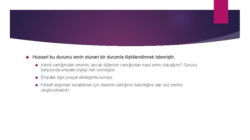  Husserl bu durumu emin olunan bir durumla ilişkilendirmek istemiştir. Kendi varlığımdan eminim, ancak