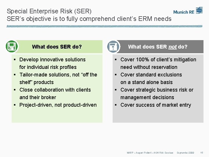 Special Enterprise Risk (SER) SER’s objective is to fully comprehend client’s ERM needs What