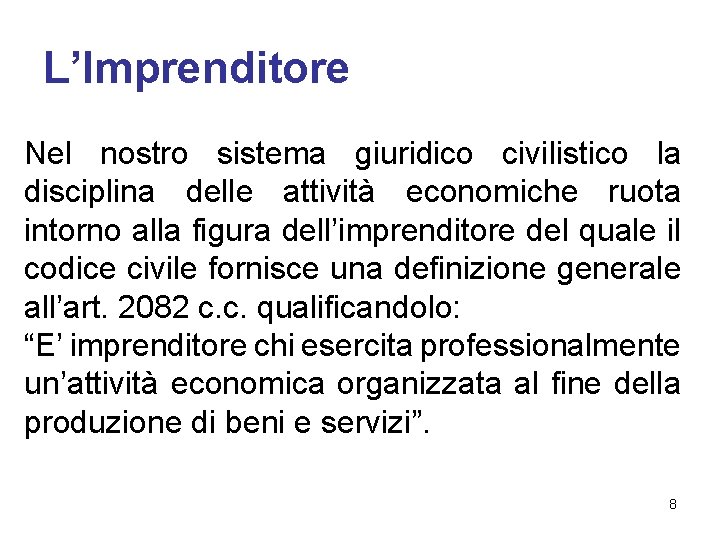 L’Imprenditore Nel nostro sistema giuridico civilistico la disciplina delle attività economiche ruota intorno alla L’Imprenditore Nel nostro sistema giuridico civilistico la disciplina delle attività economiche ruota intorno alla