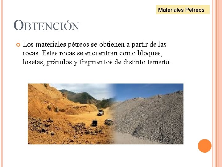 Materiales Pétreos OBTENCIÓN Los materiales pétreos se obtienen a partir de las rocas. Estas