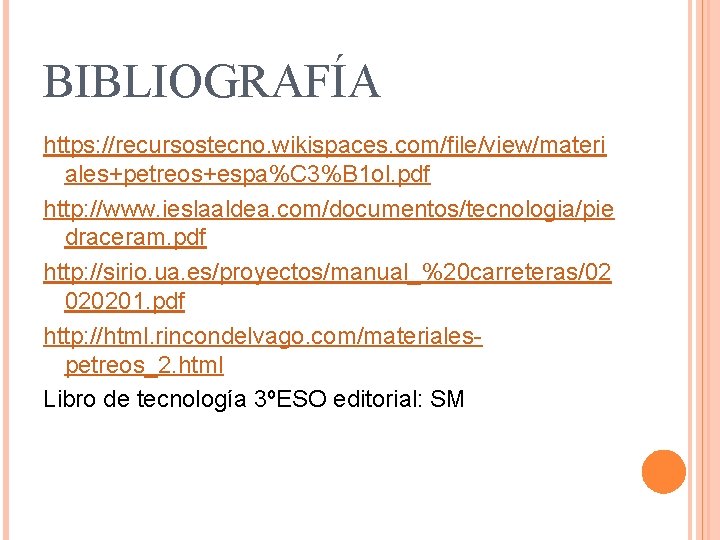 BIBLIOGRAFÍA https: //recursostecno. wikispaces. com/file/view/materi ales+petreos+espa%C 3%B 1 ol. pdf http: //www. ieslaaldea. com/documentos/tecnologia/pie