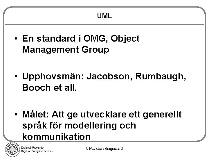 UML • En standard i OMG, Object Management Group • Upphovsmän: Jacobson, Rumbaugh, Booch