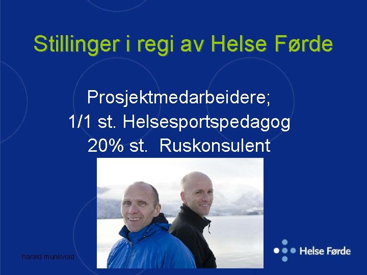 Stillinger i regi av Helse Førde Prosjektmedarbeidere; 1/1 st. Helsesportspedagog 20% st. Ruskonsulent harald