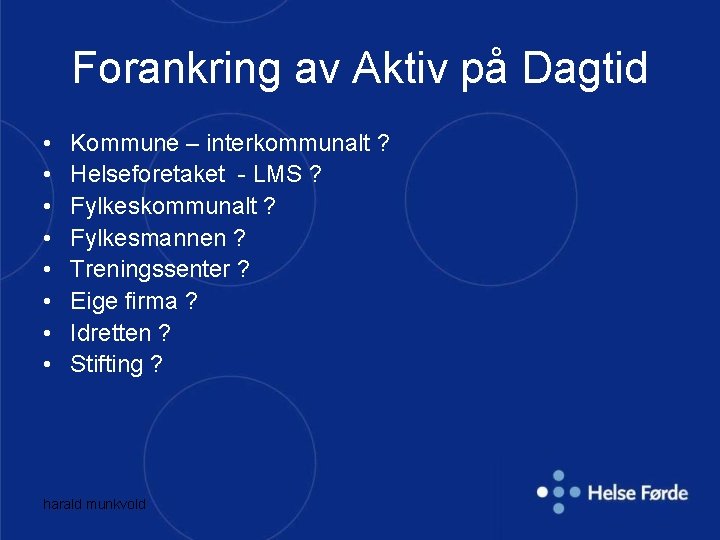 Forankring av Aktiv på Dagtid • • Kommune – interkommunalt ? Helseforetaket - LMS