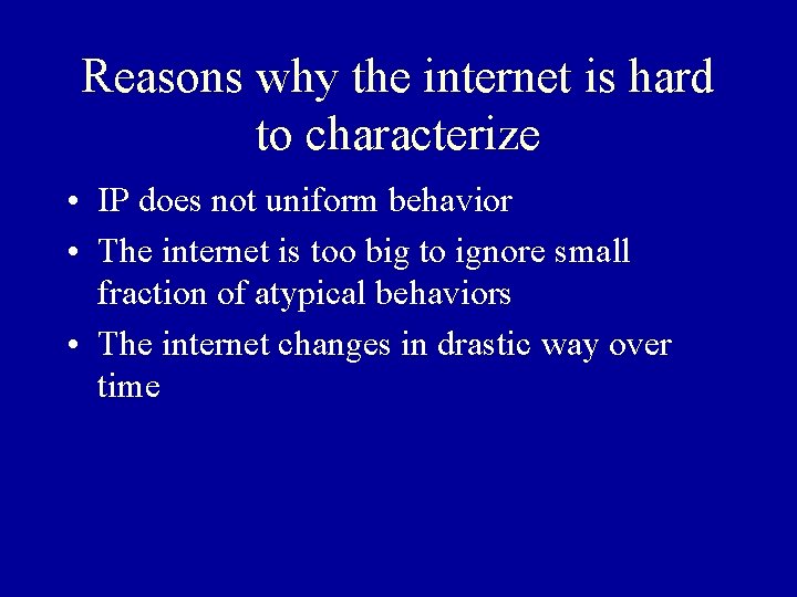 Reasons why the internet is hard to characterize • IP does not uniform behavior