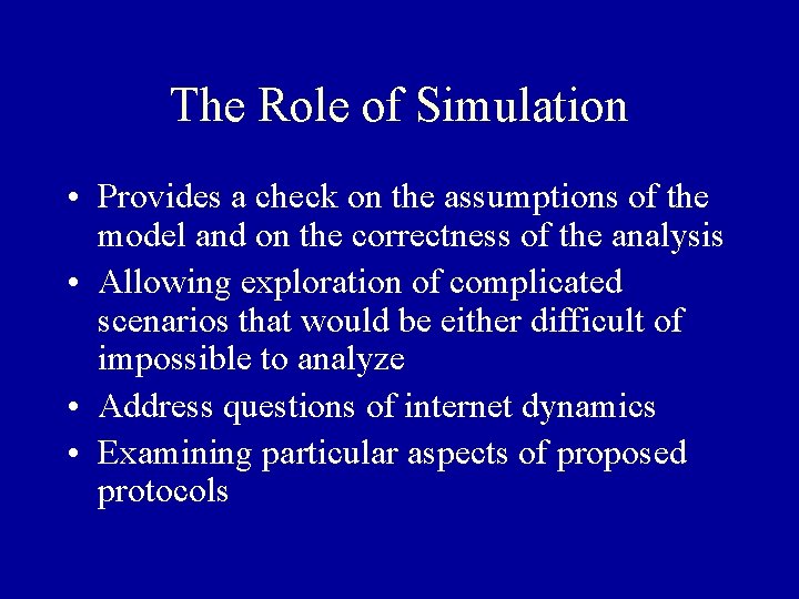 The Role of Simulation • Provides a check on the assumptions of the model