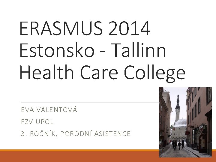 ERASMUS 2014 Estonsko - Tallinn Health Care College EVA VALENTOVÁ FZV UPOL 3. ROČNÍK,