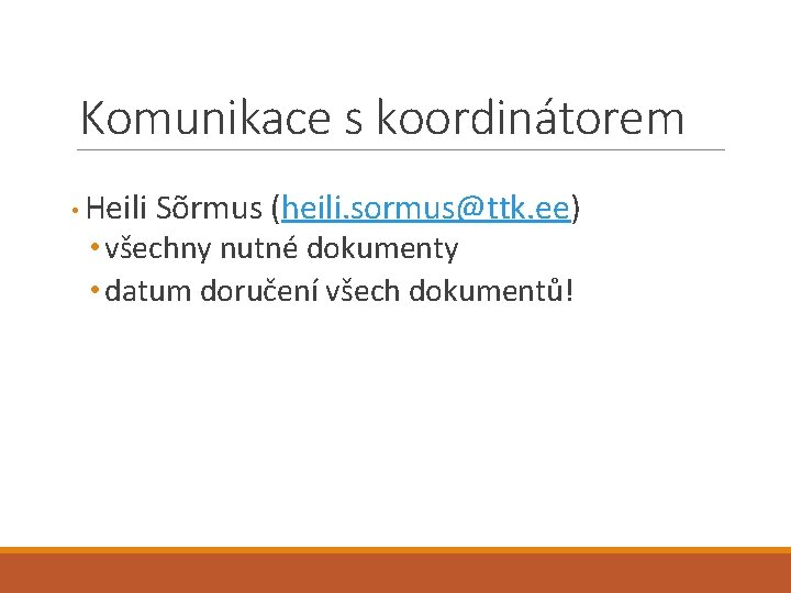 Komunikace s koordinátorem • Heili Sõrmus (heili. sormus@ttk. ee) • všechny nutné dokumenty •