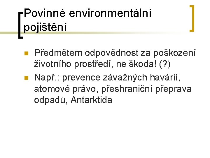 Povinné environmentální pojištění n n Předmětem odpovědnost za poškození životního prostředí, ne škoda! (?