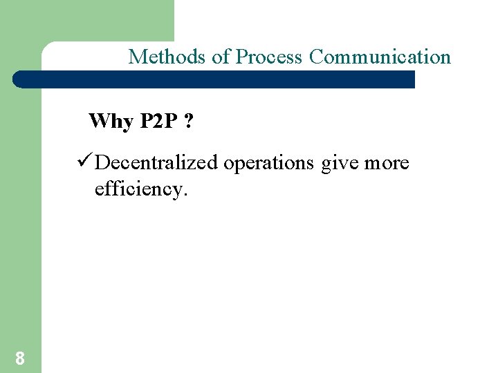 Methods of Process Communication Why P 2 P ? ü Decentralized operations give more