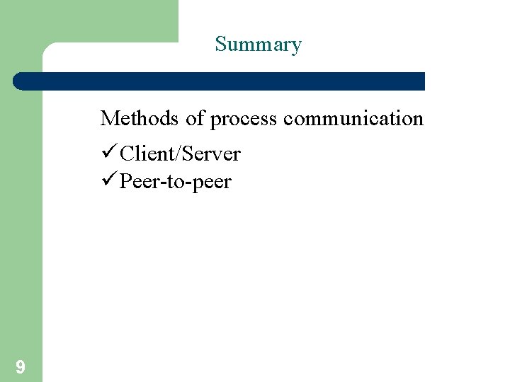 Summary Methods of process communication ü Client/Server ü Peer-to-peer 9 